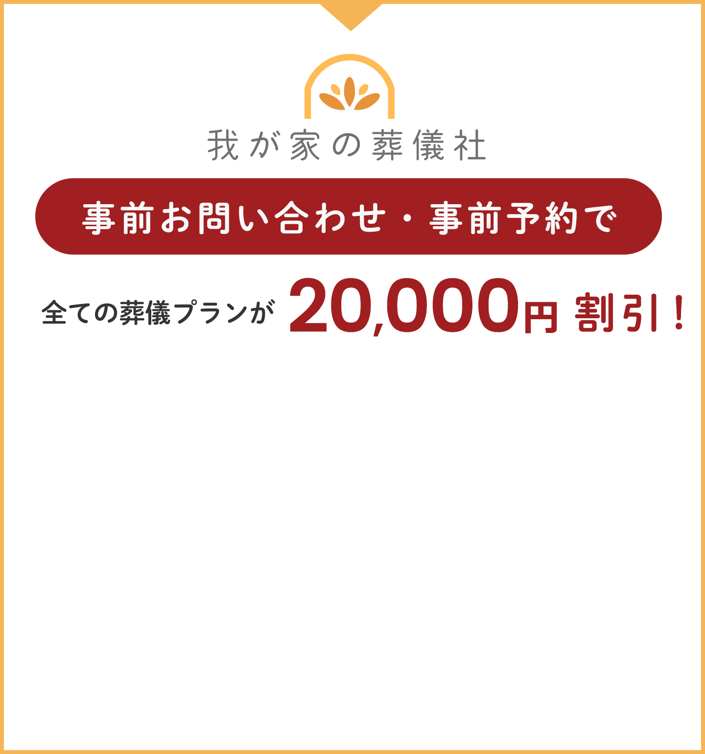 事前お問い合わせ・事前予約で全ての葬儀プランが20,000円割引！